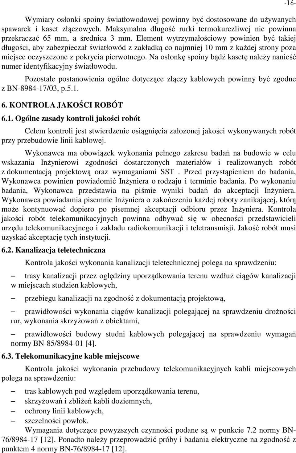 Na osłonkę spoiny bądź kasetę należy nanieść numer identyfikacyjny światłowodu. Pozostałe postanowienia ogólne dotyczące złączy kablowych powinny być zgodne z BN-8984-17/03, p.5.1. 6.