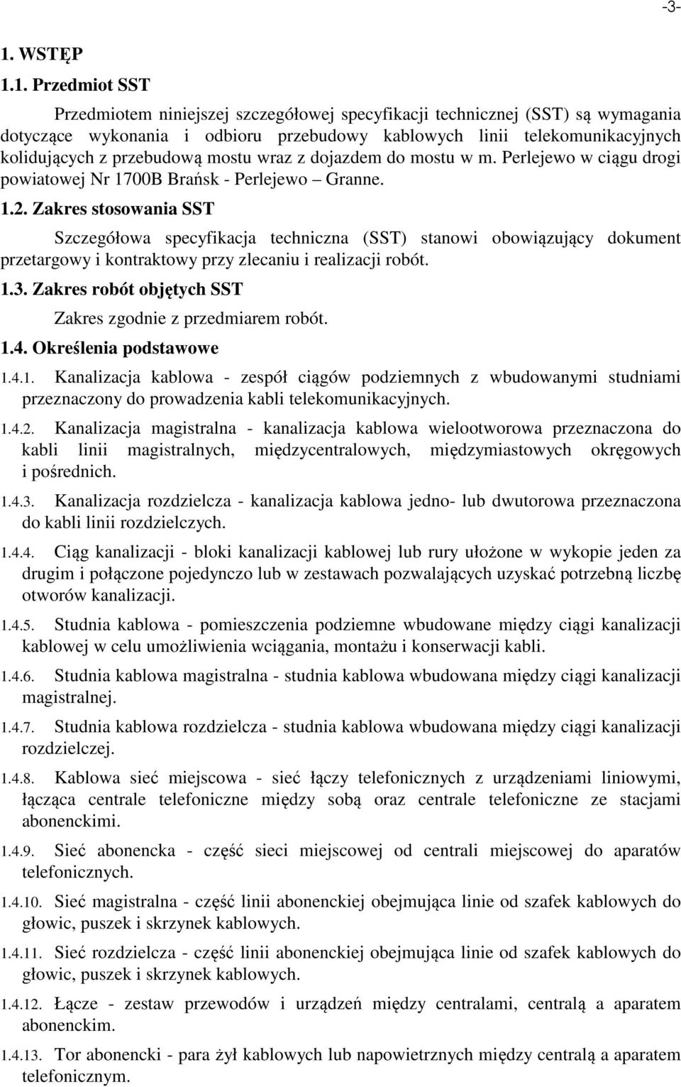 Zakres stosowania SST Szczegółowa specyfikacja techniczna (SST) stanowi obowiązujący dokument przetargowy i kontraktowy przy zlecaniu i realizacji robót. 1.3.
