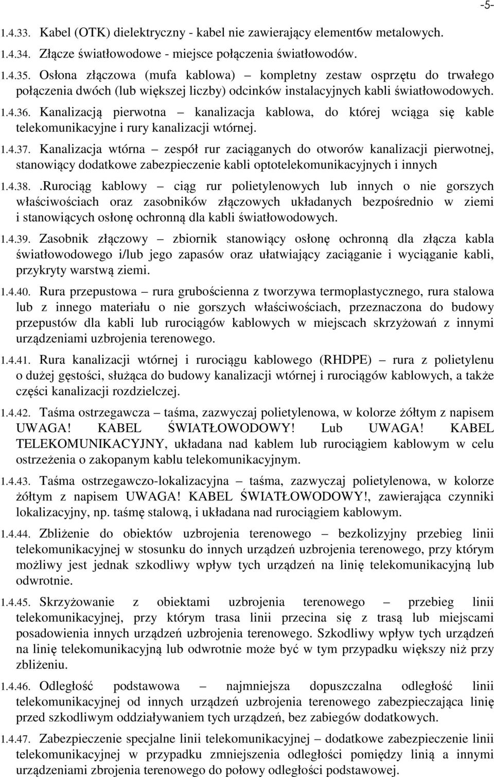 Kanalizacją pierwotna kanalizacja kablowa, do której wciąga się kable telekomunikacyjne i rury kanalizacji wtórnej. 1.4.37.