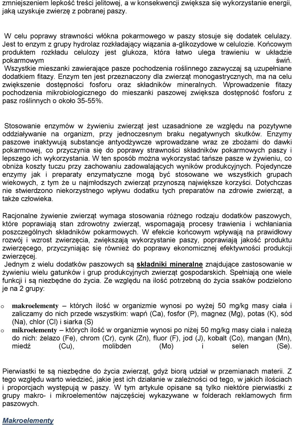 Kńcwym prduktem rzkładu celulzy jest glukza, która łatw ulega trawieniu w układzie pkarmwym świń. Wszystkie mieszanki zawierające pasze pchdzenia rślinneg zazwyczaj są uzupełniane ddatkiem fitazy.