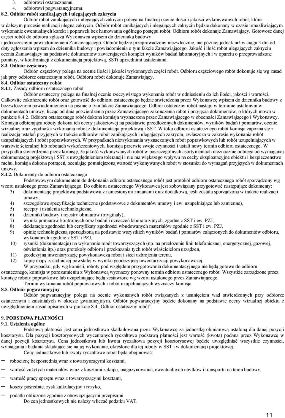ulegną zakryciu. Odbiór robót zanikających i ulegających zakryciu będzie dokonany w czasie umożliwiającym wykonanie ewentualnych korekt i poprawek bez hamowania ogólnego postępu robót.