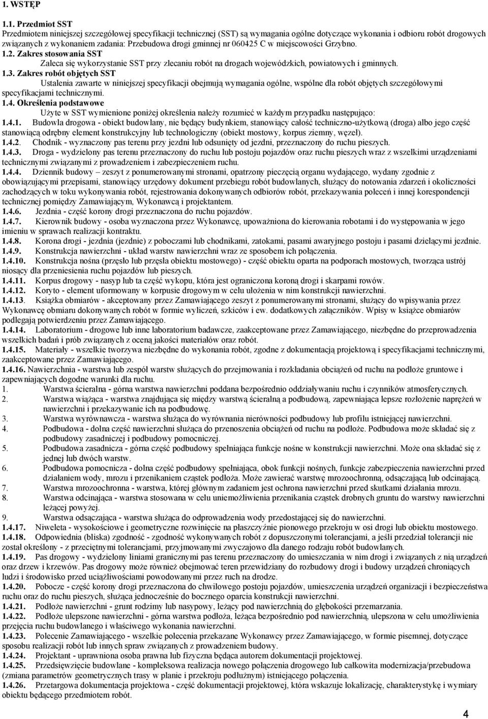 Zakres robót objętych SST Ustalenia zawarte w niniejszej specyfikacji obejmują wymagania ogólne, wspólne dla robót objętych szczegółowymi specyfikacjami technicznymi. 1.4.