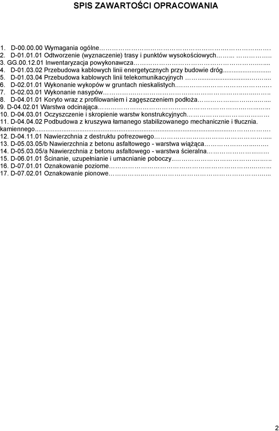 D-02.03.01 Wykonanie nasypów........ 8. D-04.01.01 Koryto wraz z profilowaniem i zagęszczeniem podłoża........ 9. D-04.02.01 Warstwa odcinająca....... 10. D-04.03.01 Oczyszczenie i skropienie warstw konstrukcyjnych 11.