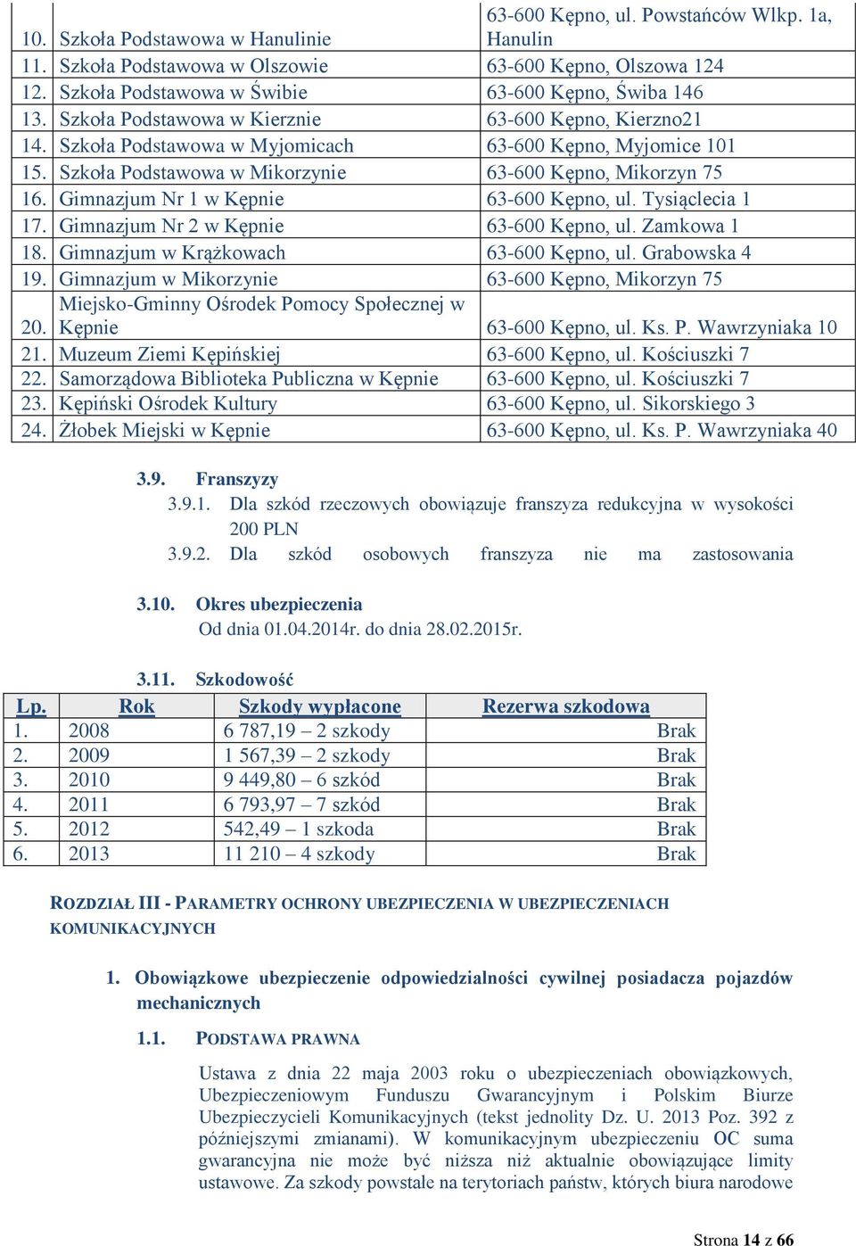 Gimnazjum Nr 1 w Kępnie 63-600 Kępno, ul. Tysiąclecia 1 17. Gimnazjum Nr 2 w Kępnie 63-600 Kępno, ul. Zamkowa 1 18. Gimnazjum w Krążkowach 63-600 Kępno, ul. Grabowska 4 19.