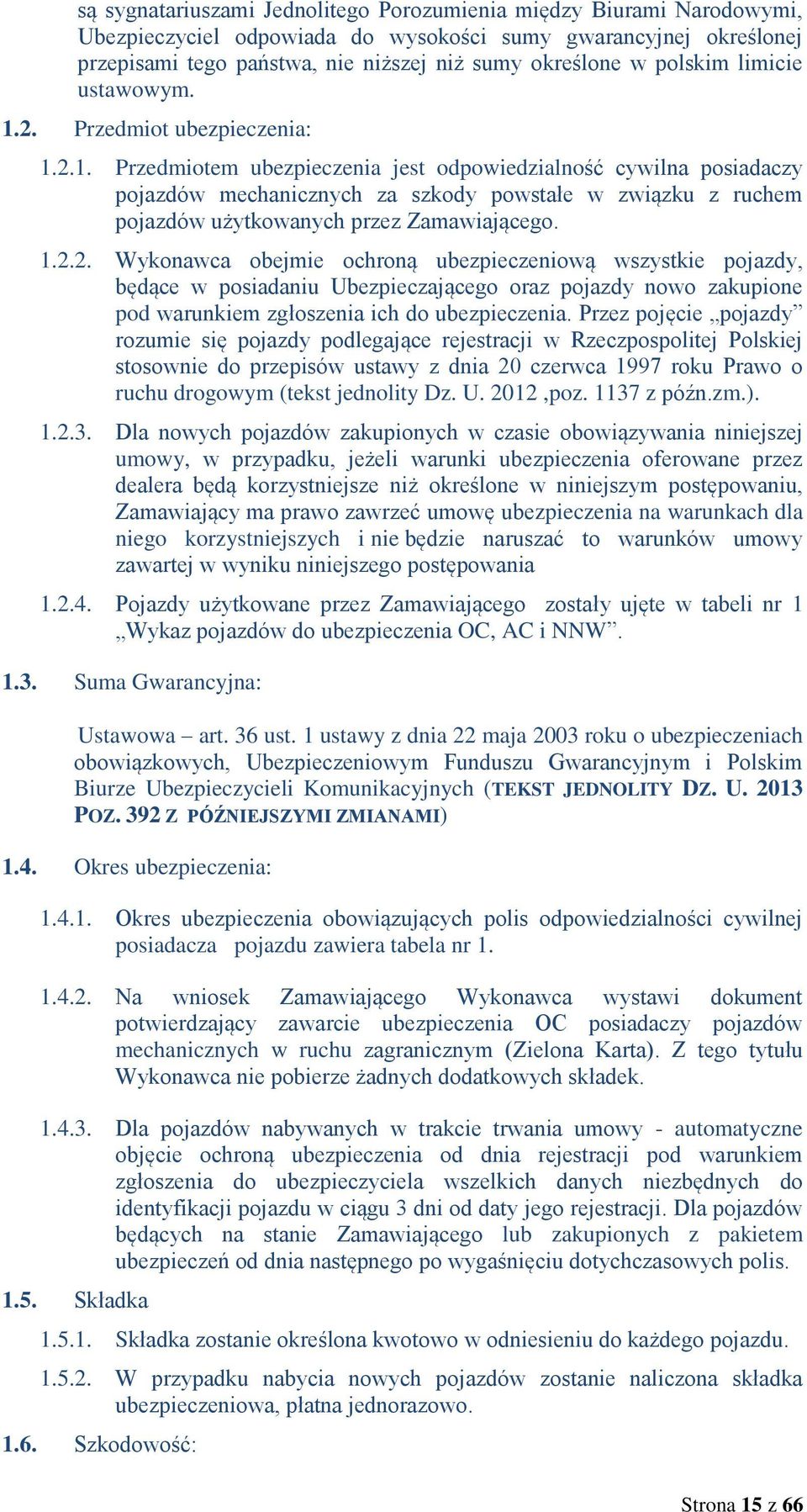 1.2.2. Wykonawca obejmie ochroną ubezpieczeniową wszystkie pojazdy, będące w posiadaniu Ubezpieczającego oraz pojazdy nowo zakupione pod warunkiem zgłoszenia ich do ubezpieczenia.