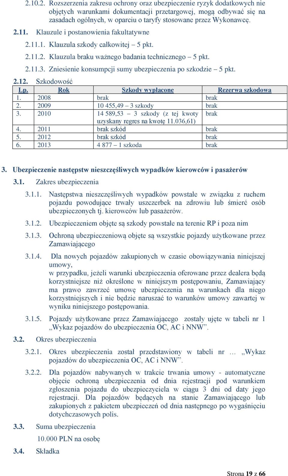 Zniesienie konsumpcji sumy ubezpieczenia po szkodzie 5 pkt. 2.12. Szkodowość Lp. Rok Szkody wypłacone Rezerwa szkodowa 1. 2008 brak brak 2. 2009 10 455,49 3 szkody brak 3.