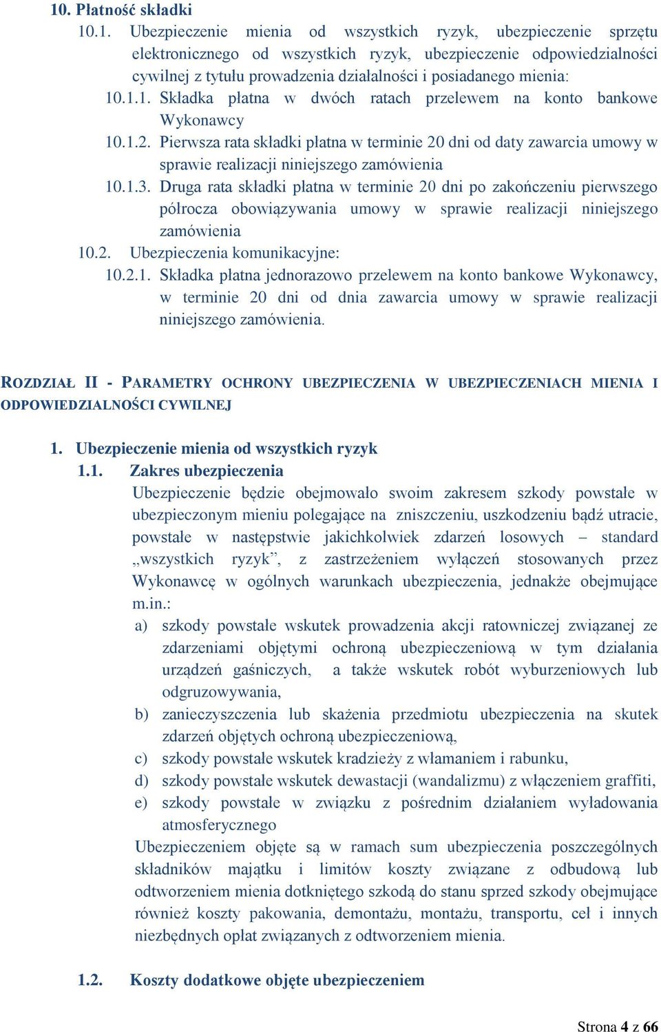 Pierwsza rata składki płatna w terminie 20 dni od daty zawarcia umowy w sprawie realizacji niniejszego zamówienia 10.1.3.