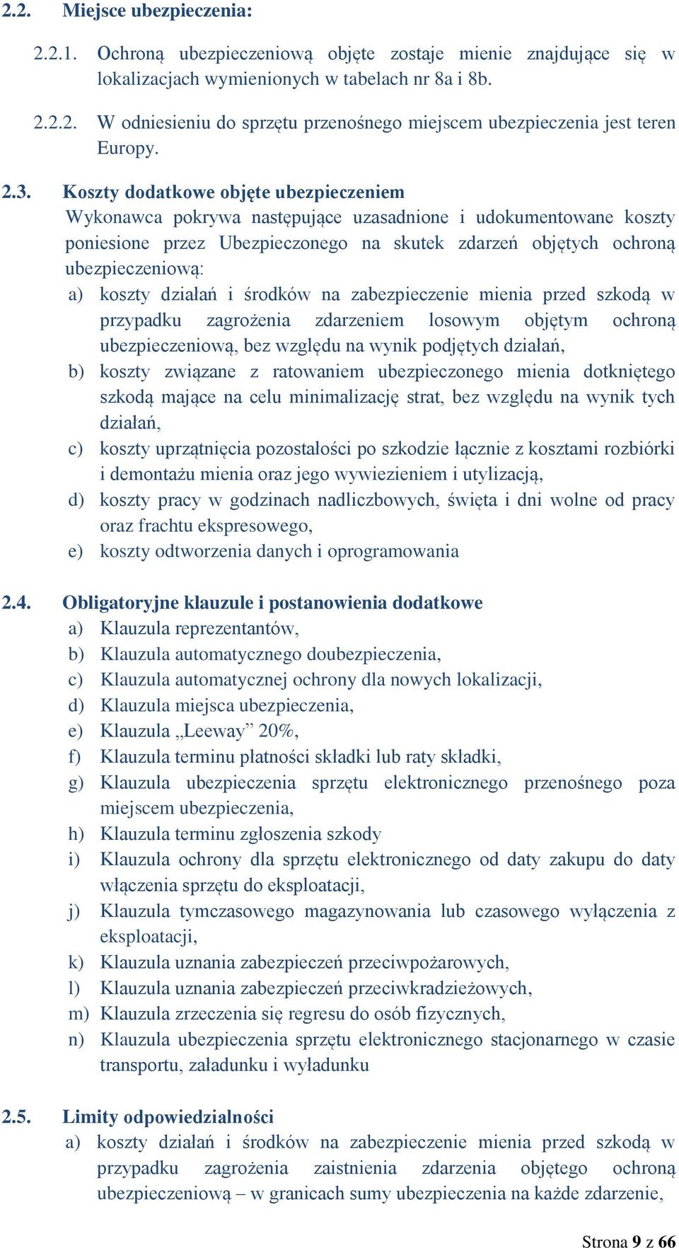 koszty działań i środków na zabezpieczenie mienia przed szkodą w przypadku zagrożenia zdarzeniem losowym objętym ochroną ubezpieczeniową, bez względu na wynik podjętych działań, b) koszty związane z