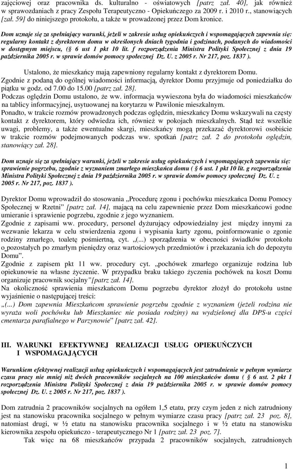 Dom uznaje się za spełniający warunki, jeŝeli w zakresie usług opiekuńczych i wspomagających zapewnia się: regularny kontakt z dyrektorem domu w określonych dniach tygodnia i godzinach, podanych do