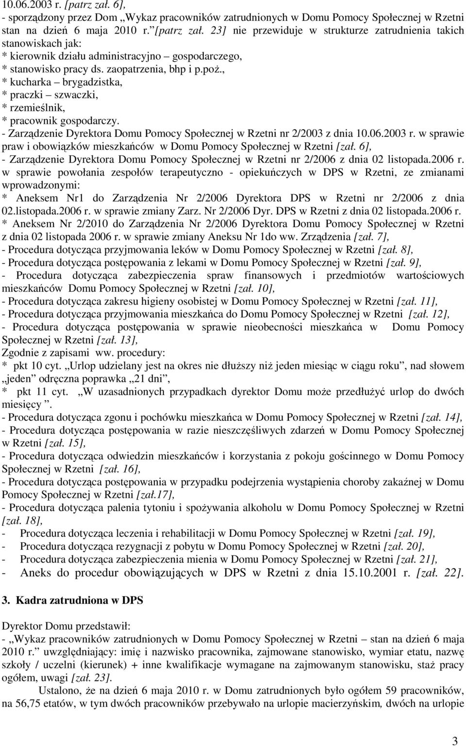 w sprawie praw i obowiązków mieszkańców w Domu Pomocy Społecznej w Rzetni [zał. 6], - Zarządzenie Dyrektora Domu Pomocy Społecznej w Rzetni nr 2/2006 z dnia 02 listopada.2006 r.