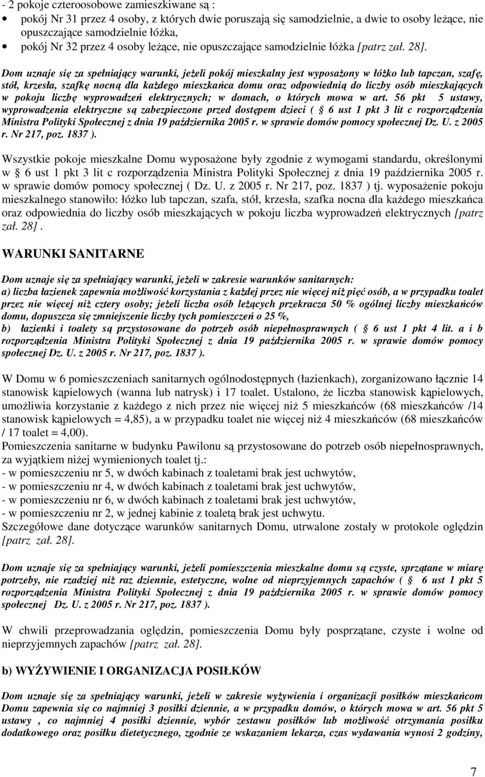 Dom uznaje się za spełniający warunki, jeŝeli pokój mieszkalny jest wyposaŝony w łóŝko lub tapczan, szafę, stół, krzesła, szafkę nocną dla kaŝdego mieszkańca domu oraz odpowiednią do liczby osób