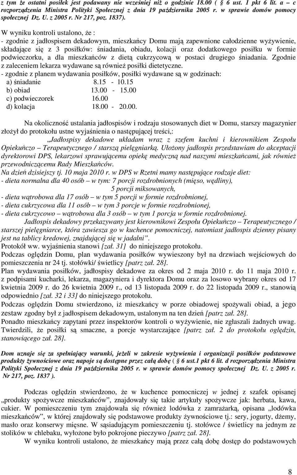 W wyniku kontroli ustalono, Ŝe : - zgodnie z jadłospisem dekadowym, mieszkańcy Domu mają zapewnione całodzienne wyŝywienie, składające się z 3 posiłków: śniadania, obiadu, kolacji oraz dodatkowego