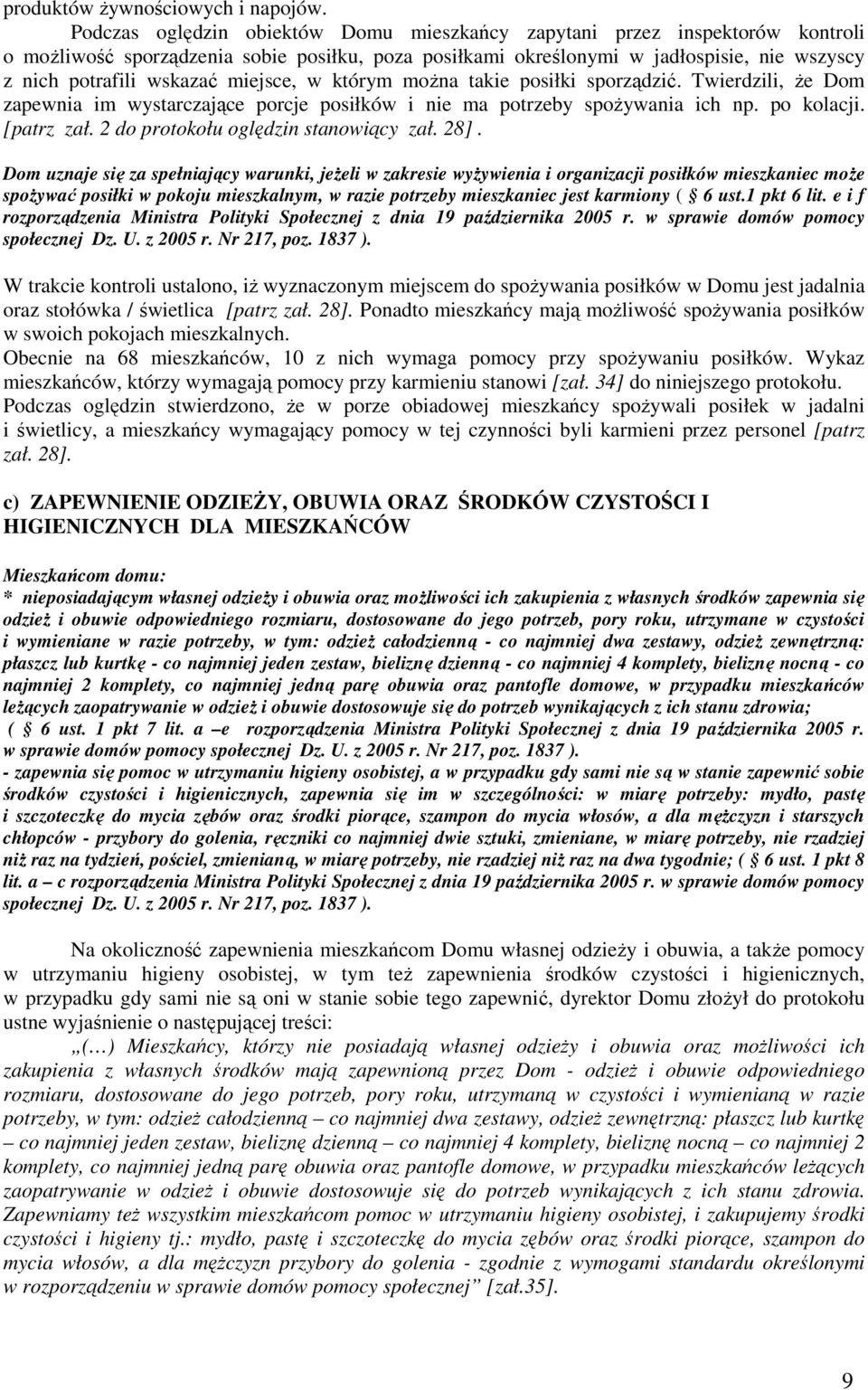 miejsce, w którym moŝna takie posiłki sporządzić. Twierdzili, Ŝe Dom zapewnia im wystarczające porcje posiłków i nie ma potrzeby spoŝywania ich np. po kolacji. [patrz zał.
