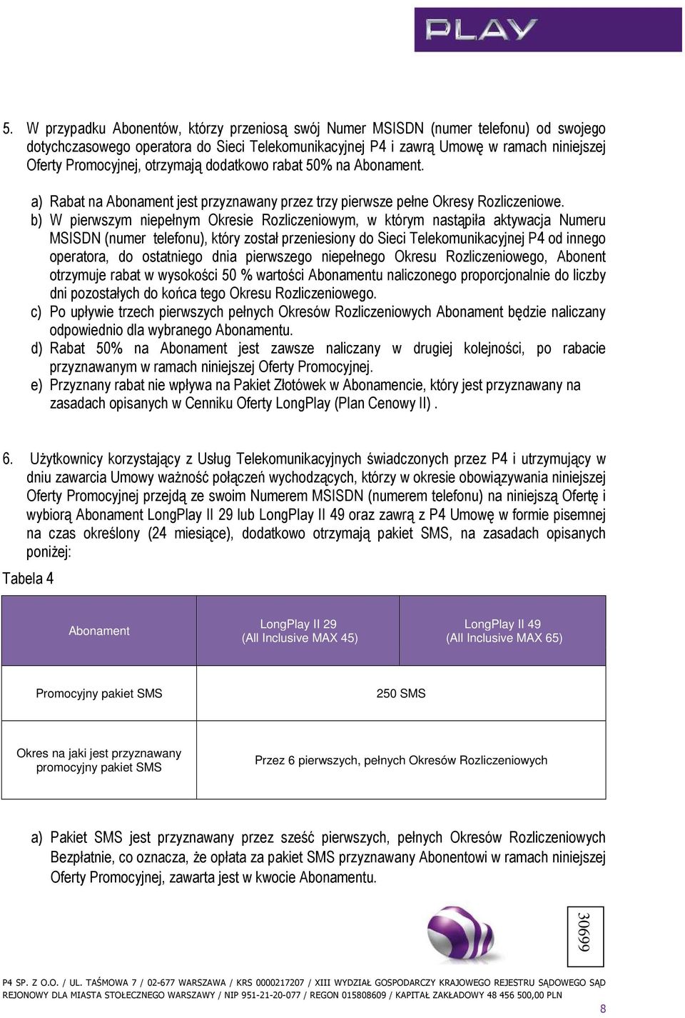 b) W pierwszym niepełnym Okresie Rozliczeniowym, w którym nastąpiła aktywacja Numeru MSISDN (numer telefonu), który został przeniesiony do Sieci Telekomunikacyjnej P4 od innego operatora, do