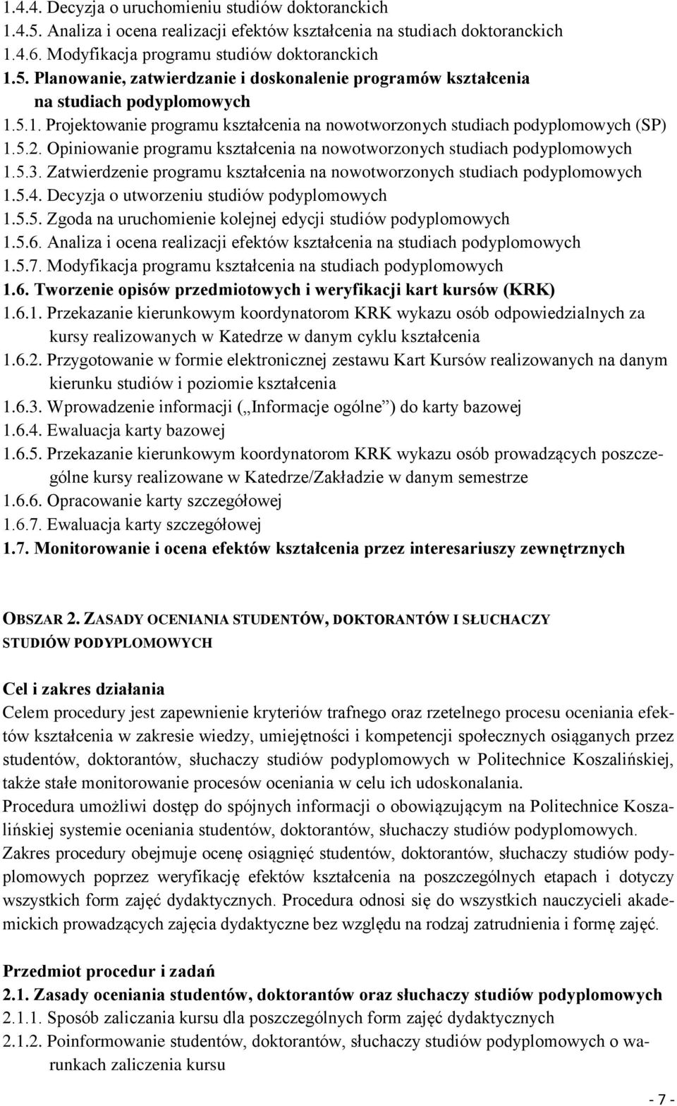 Zatwierdzenie programu kształcenia na nowotworzonych studiach podyplomowych 1.5.4. Decyzja o utworzeniu studiów podyplomowych 1.5.5. Zgoda na uruchomienie kolejnej edycji studiów podyplomowych 1.5.6.