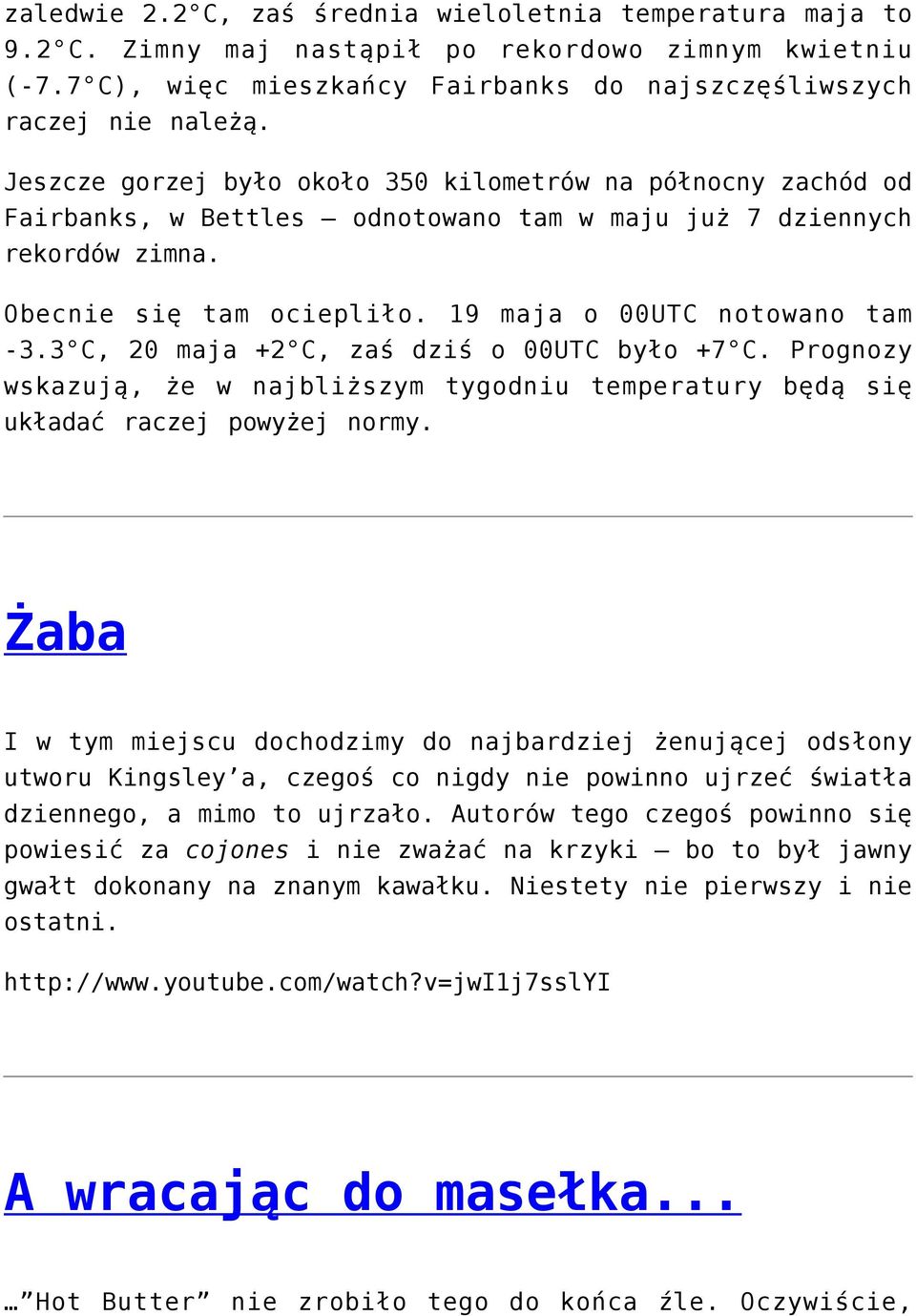 3 C, 20 maja +2 C, zaś dziś o 00UTC było +7 C. Prognozy wskazują, że w najbliższym tygodniu temperatury będą się układać raczej powyżej normy.