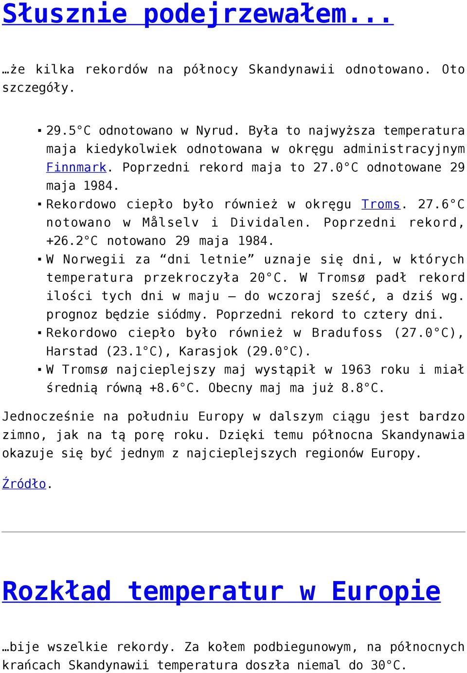 27.6 C notowano w Målselv i Dividalen. Poprzedni rekord, +26.2 C notowano 29 maja 1984. W Norwegii za dni letnie uznaje się dni, w których temperatura przekroczyła 20 C.