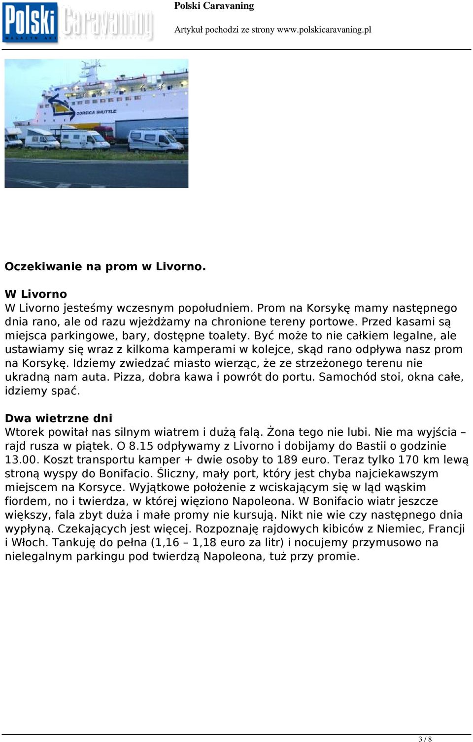 Idziemy zwiedzać miasto wierząc, że ze strzeżonego terenu nie ukradną nam auta. Pizza, dobra kawa i powrót do portu. Samochód stoi, okna całe, idziemy spać.