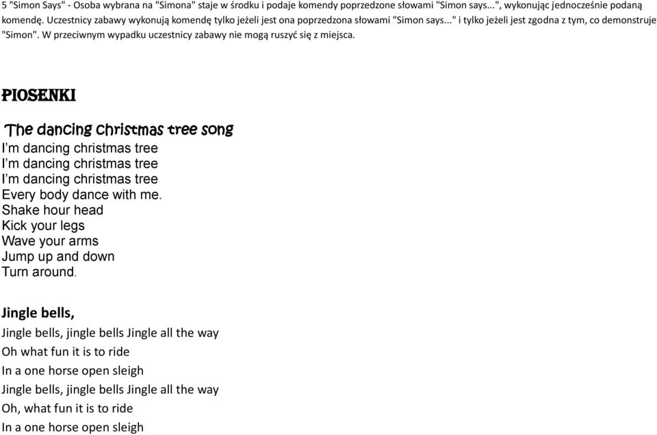 W przeciwnym wypadku uczestnicy zabawy nie mogą ruszyć się z miejsca. Piosenki The dancing christmas tree song Every body dance with me.