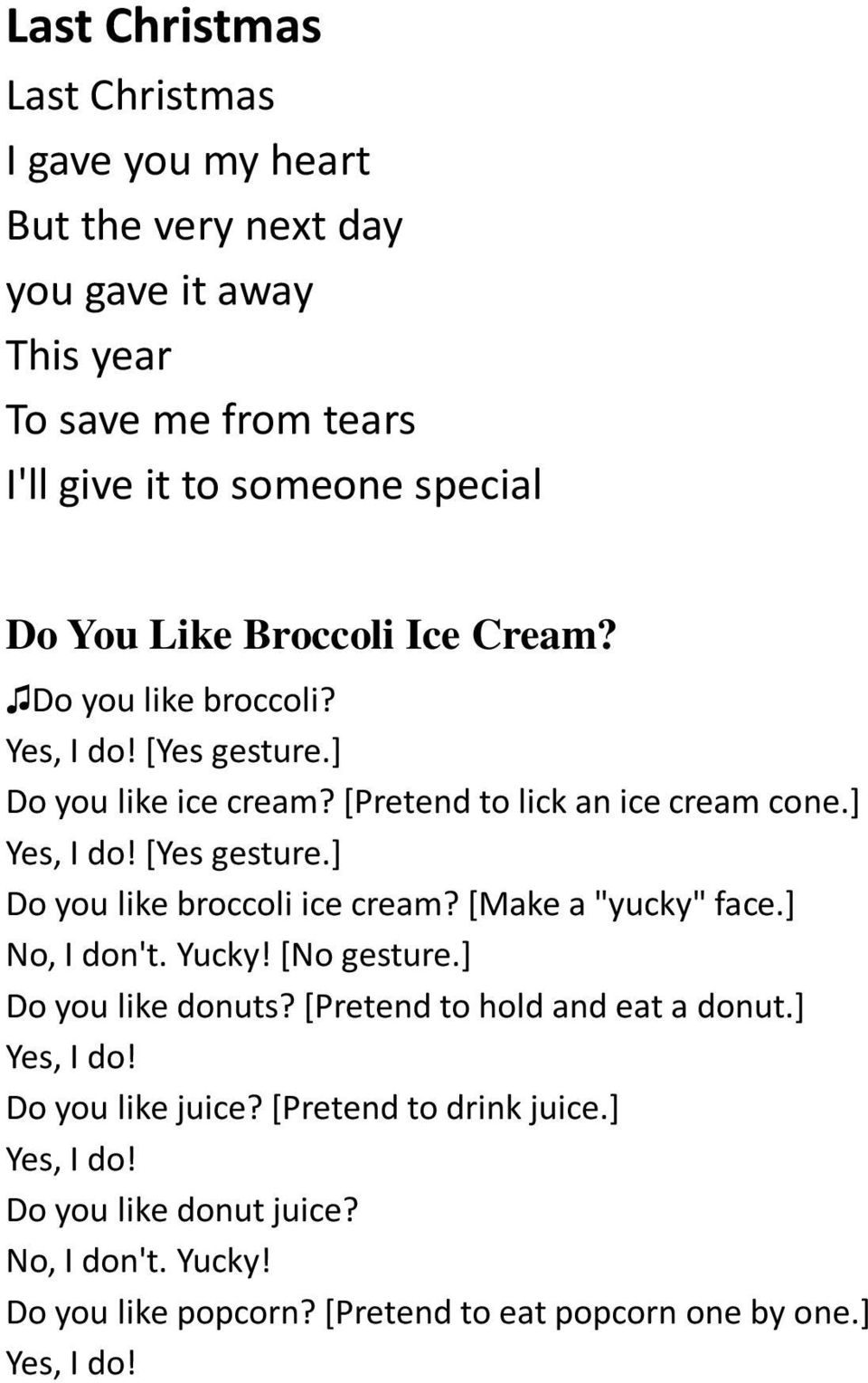 ] [Yes gesture.] Do you like broccoli ice cream? [Make a "yucky" face.] No, I don't. Yucky! [No gesture.] Do you like donuts?