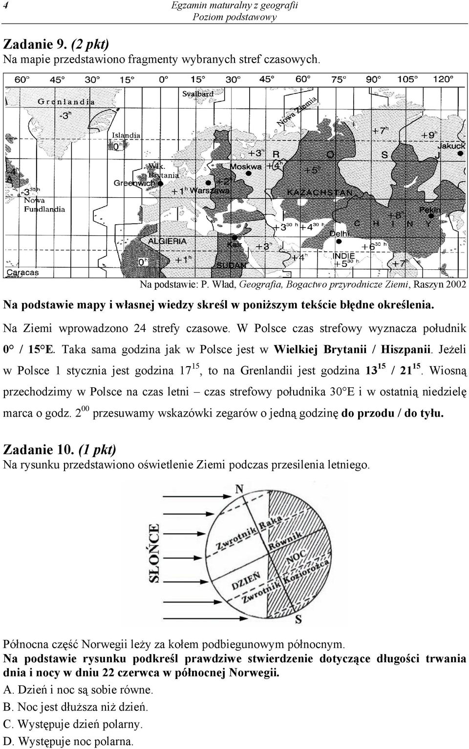 W Polsce czas strefowy wyznacza południk 0 / 15 E. Taka sama godzina jak w Polsce jest w Wielkiej Brytanii / Hiszpanii.
