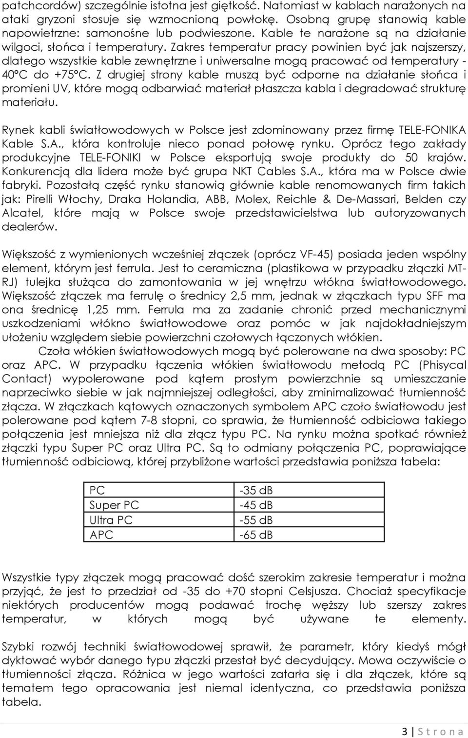 Zakres temperatur pracy powinien być jak najszerszy, dlatego wszystkie kable zewnętrzne i uniwersalne mogą pracować od temperatury - 40 C do +75 C.