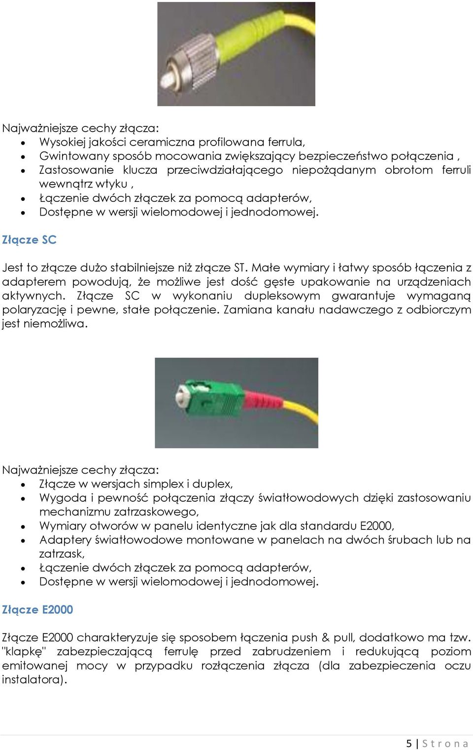 Małe wymiary i łatwy sposób łączenia z adapterem powodują, że możliwe jest dość gęste upakowanie na urządzeniach aktywnych.