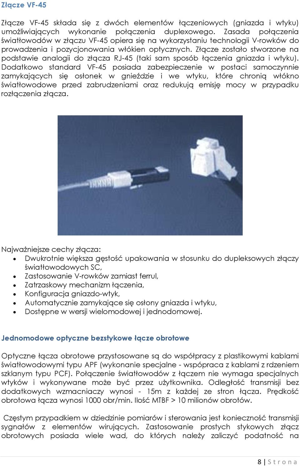 Złącze zostało stworzone na podstawie analogii do złącza RJ-45 (taki sam sposób łączenia gniazda i wtyku).