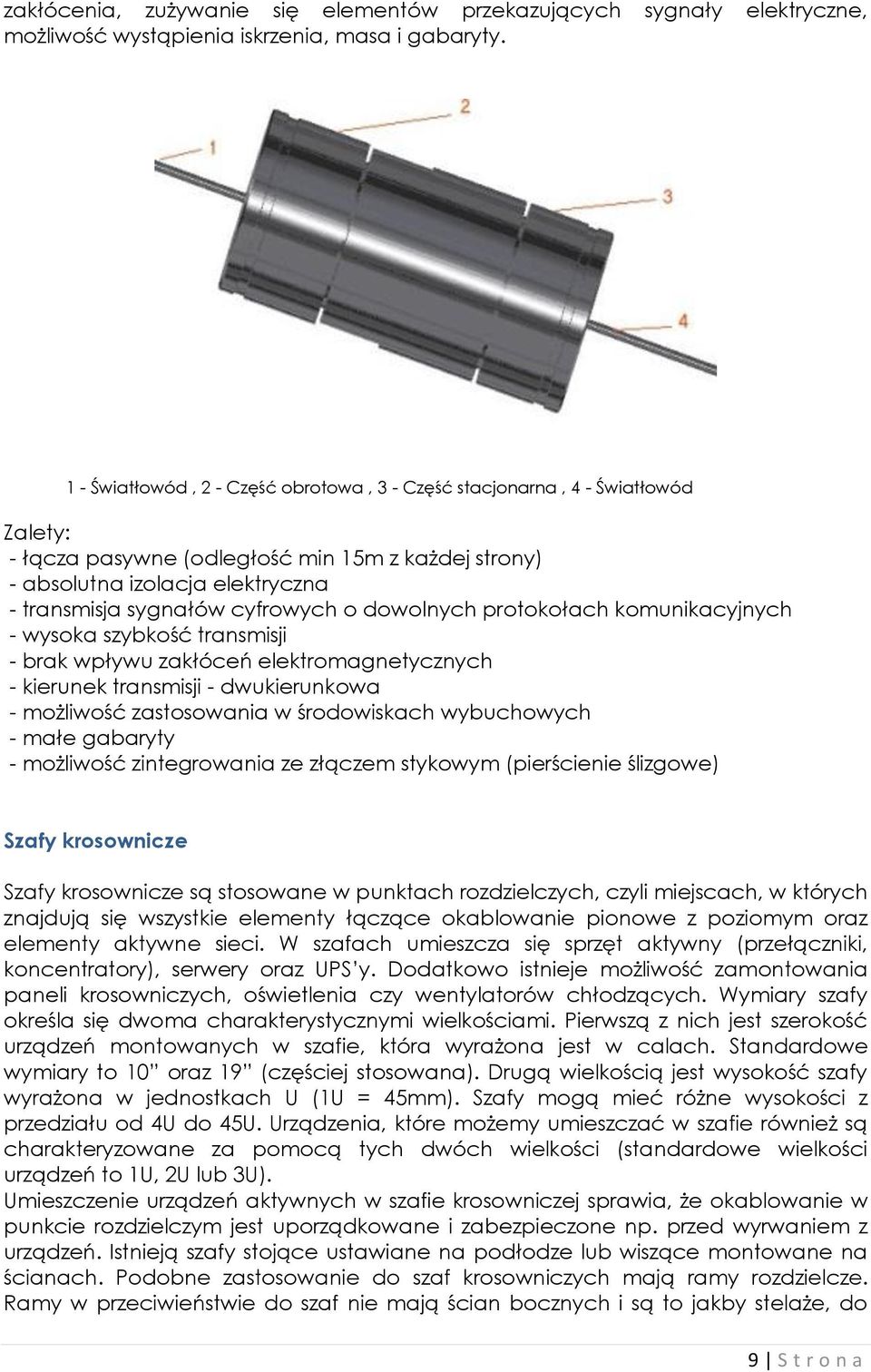 o dowolnych protokołach komunikacyjnych - wysoka szybkość transmisji - brak wpływu zakłóceń elektromagnetycznych - kierunek transmisji - dwukierunkowa - możliwość zastosowania w środowiskach