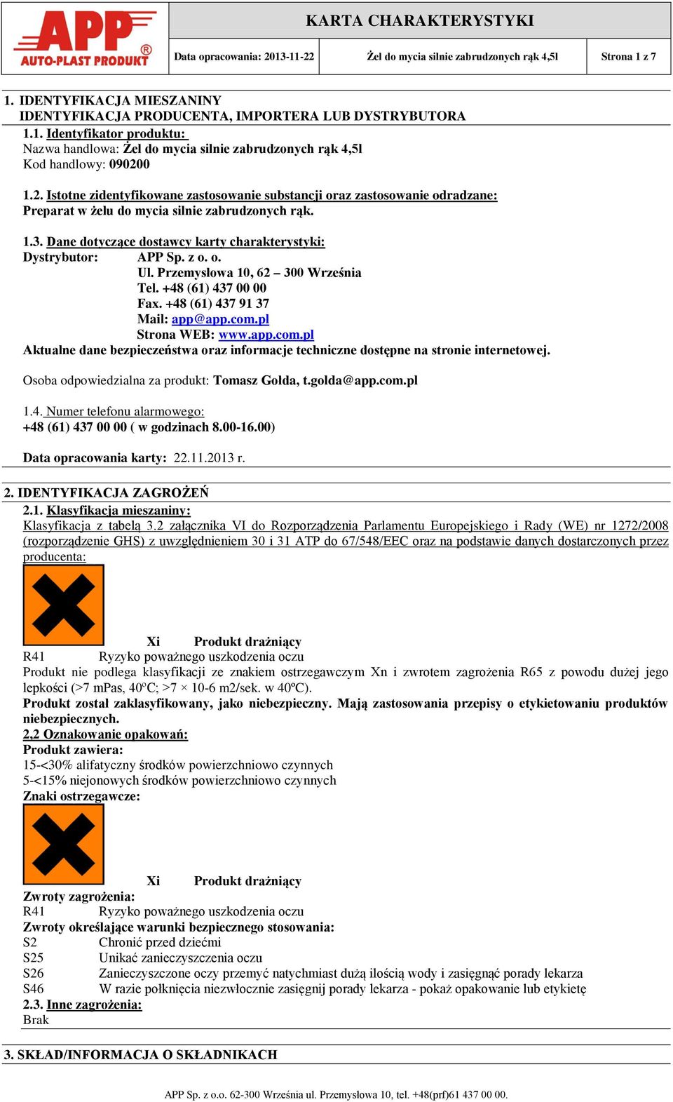 Dane dotyczące dostawcy karty charakterystyki: Dystrybutor: APP Sp. z o. o. Ul. Przemysłowa 10, 62 300 Września Tel. +48 (61) 437 00 00 Fax. +48 (61) 437 91 37 Mail: app@app.com.pl Strona WEB: www.