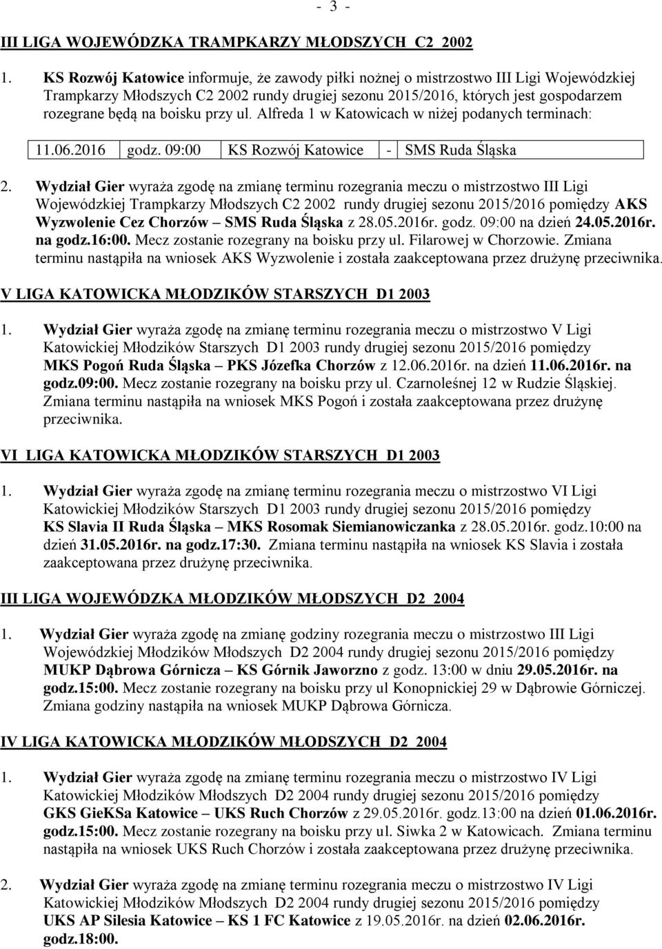przy ul. Alfreda 1 w Katowicach w niżej podanych terminach: 11.06.2016 godz. 09:00 KS Rozwój Katowice SMS Ruda Śląska 2.