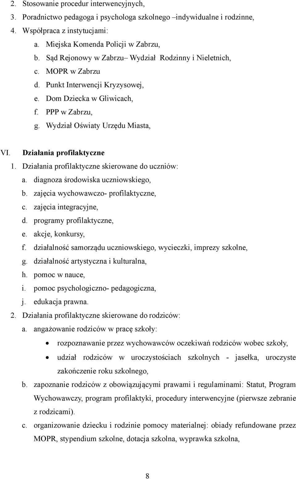 Działania profilaktyczne 1. Działania profilaktyczne skierowane do uczniów: a. diagnoza środowiska uczniowskiego, b. zajęcia wychowawczo- profilaktyczne, c. zajęcia integracyjne, d.