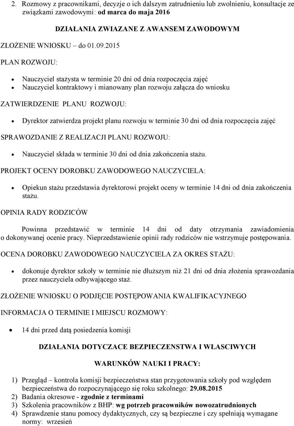 zatwierdza projekt planu rozwoju w terminie 30 dni od dnia rozpoczęcia zajęć SPRAWOZDANIE Z REALIZACJI PLANU ROZWOJU: Nauczyciel składa w terminie 30 dni od dnia zakończenia stażu.