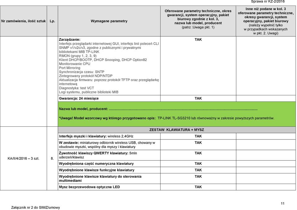 Diagnostyka: test VCT Logi systemu, publiczne biblioteki MIB Gwarancja: 24 miesiące Nazwa lub model, producent:. *Uwaga!