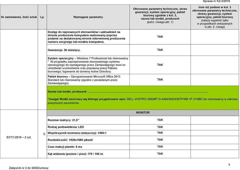 System operacyjny Windows 7 Professional lub równoważny * W przypadku zaproponowania równoważnego systemu operacyjnego do wymaganego przez Zamawiającego musi on umożliwiać uruchomienie oraz poprawną