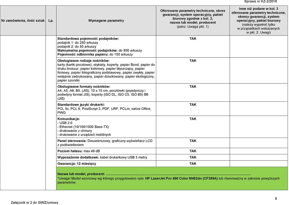 wstępnie zadrukowany, papier dziurkowany, papier ekologiczny, papier szorstki Obsługiwane formaty nośników: A4, A5, A6, B5, (JIS), 10 x 15 cm, pocztówki (pojedynczy i podwójny format JIS), koperty
