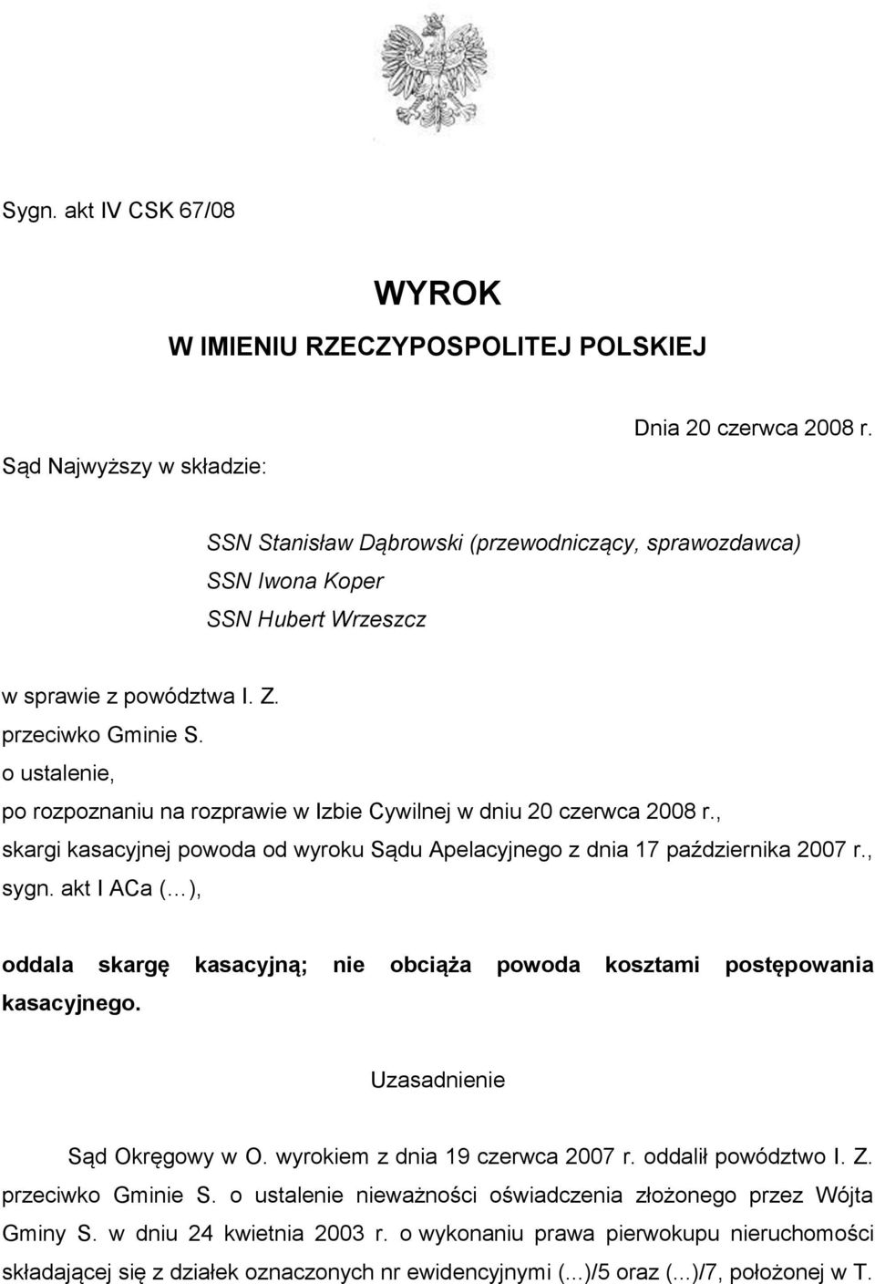 o ustalenie, po rozpoznaniu na rozprawie w Izbie Cywilnej w dniu 20 czerwca 2008 r., skargi kasacyjnej powoda od wyroku Sądu Apelacyjnego z dnia 17 października 2007 r., sygn.