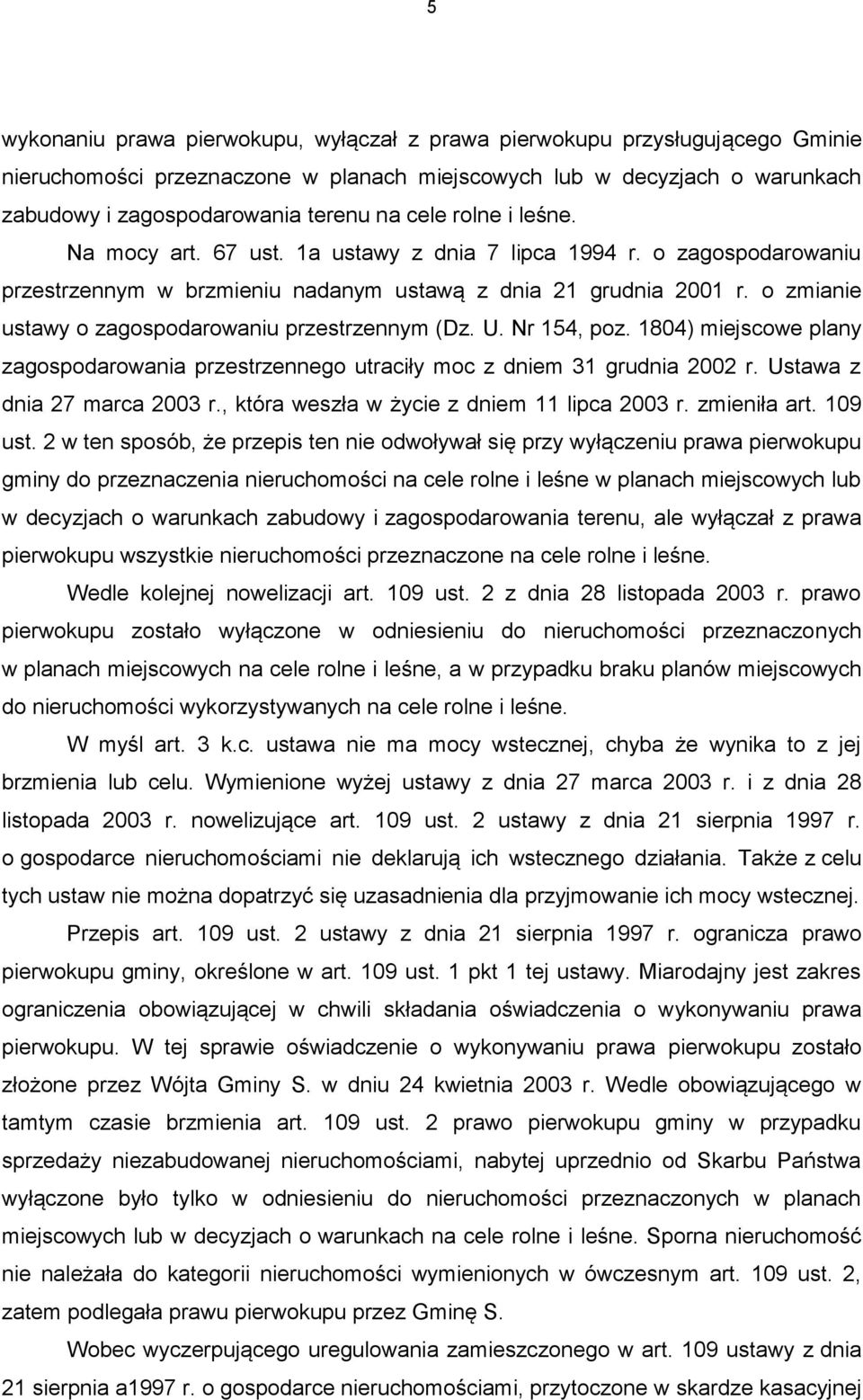 o zmianie ustawy o zagospodarowaniu przestrzennym (Dz. U. Nr 154, poz. 1804) miejscowe plany zagospodarowania przestrzennego utraciły moc z dniem 31 grudnia 2002 r. Ustawa z dnia 27 marca 2003 r.