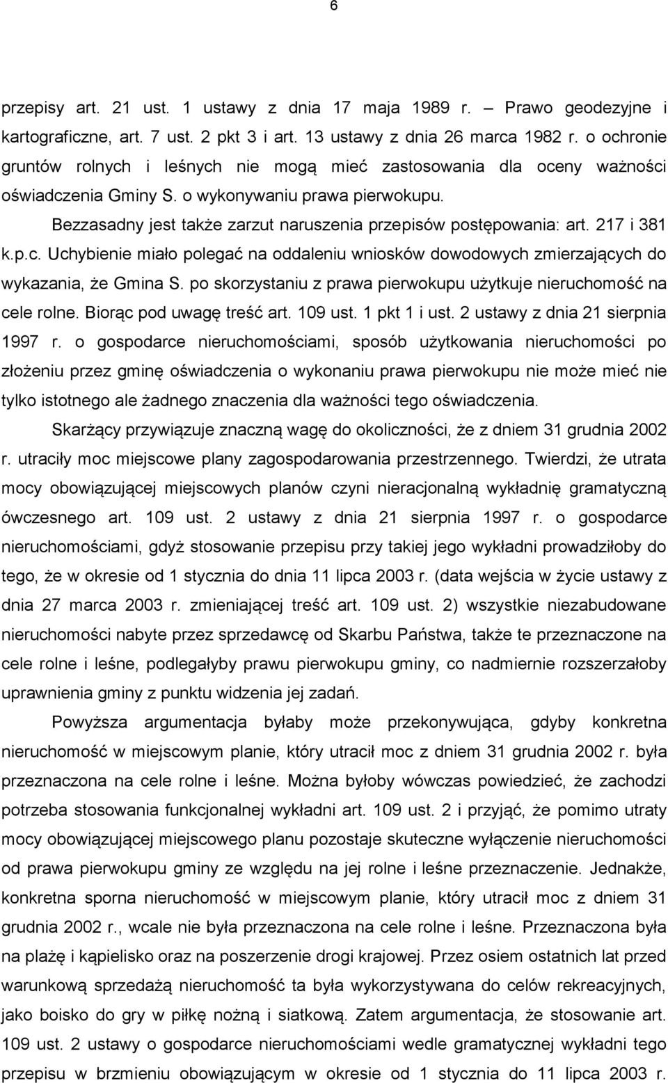 Bezzasadny jest także zarzut naruszenia przepisów postępowania: art. 217 i 381 k.p.c. Uchybienie miało polegać na oddaleniu wniosków dowodowych zmierzających do wykazania, że Gmina S.