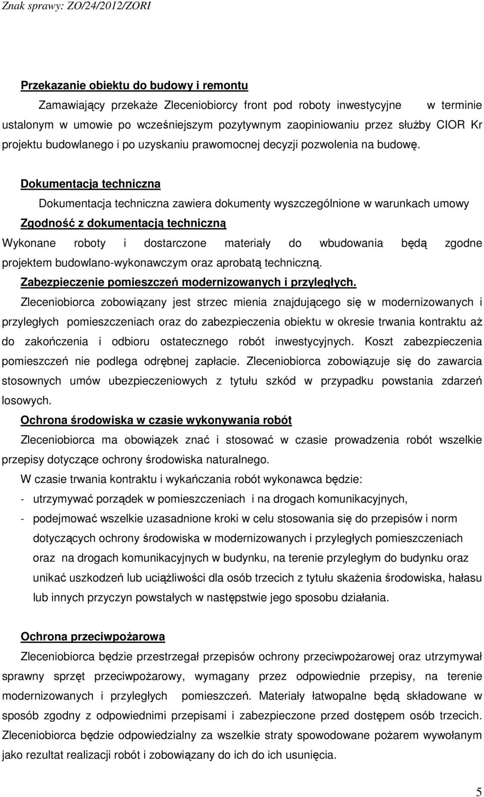 Dokumentacja techniczna Dokumentacja techniczna zawiera dokumenty wyszczególnione w warunkach umowy Zgodność z dokumentacją techniczną Wykonane roboty i dostarczone materiały do wbudowania będą