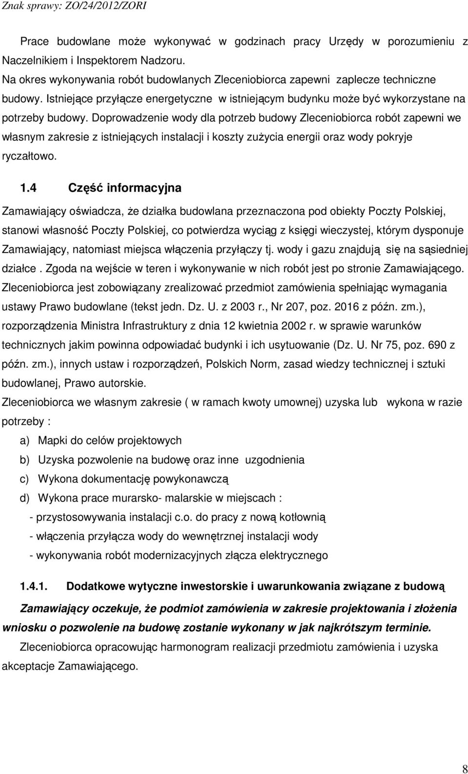 Doprowadzenie wody dla potrzeb budowy Zleceniobiorca robót zapewni we własnym zakresie z istniejących instalacji i koszty zuŝycia energii oraz wody pokryje ryczałtowo. 1.