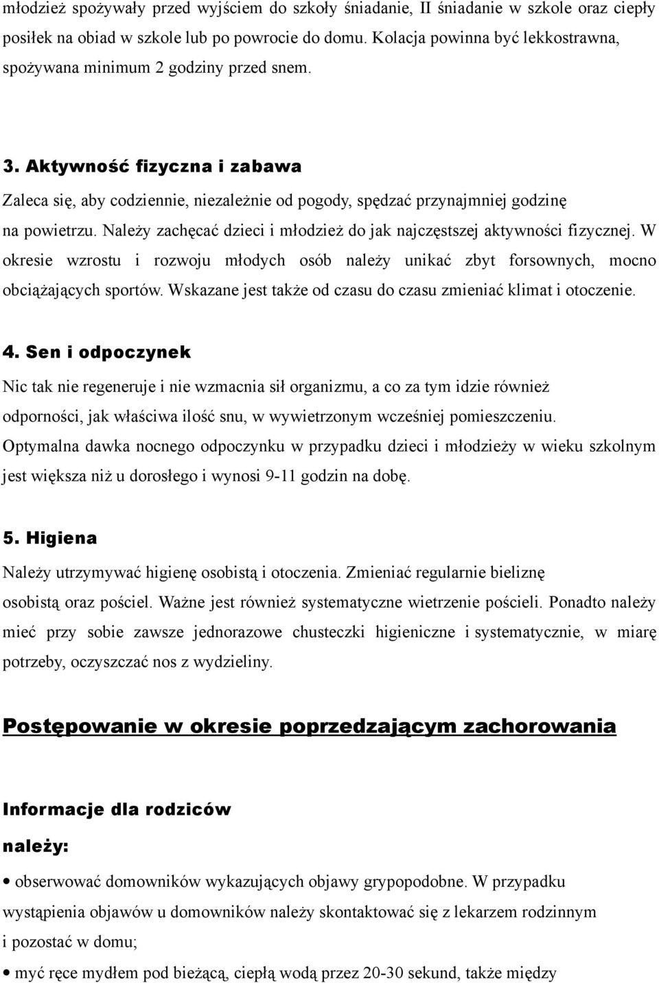 Należy zachęcać dzieci i młodzież do jak najczęstszej aktywności fizycznej. W okresie wzrostu i rozwoju młodych osób należy unikać zbyt forsownych, mocno obciążających sportów.
