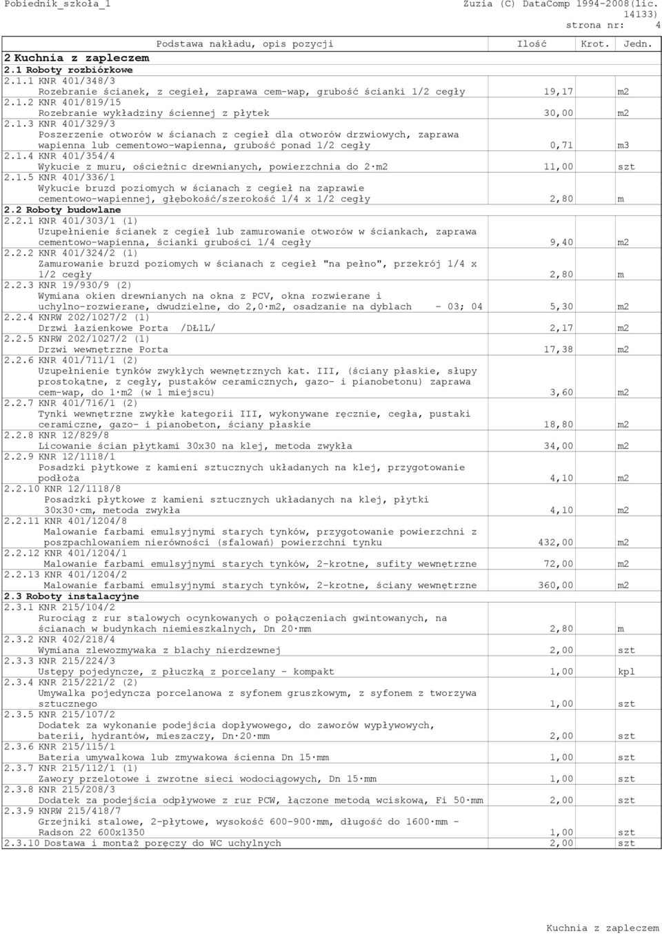 2 Roboty budowlane 2.2.1 KNR 401/303/1 (1) cementowo-wapienna, ścianki grubości 1/4 cegły 9,40 m2 2.2.2 KNR 401/324/2 (1) Zamurowanie bruzd poziomych w ścianach z cegieł "na pełno", przekrój 1/4 x 1/2 cegły 2,80 m 2.