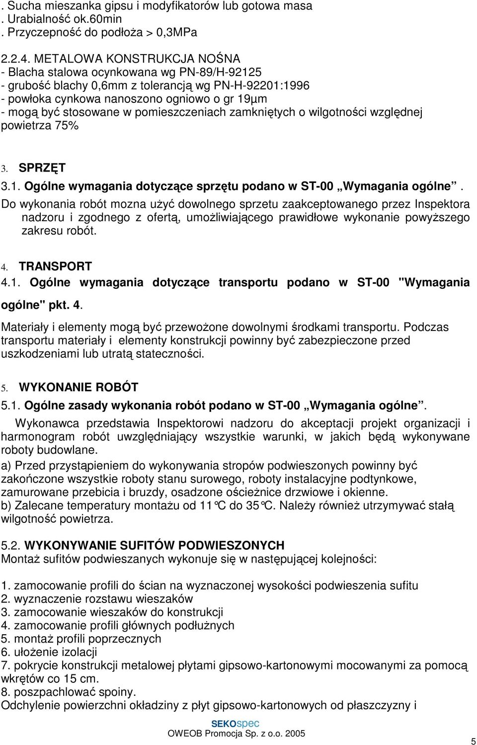 pomieszczeniach zamkniętych o wilgotności względnej powietrza 75% 3. SPRZĘT 3.1. Ogólne wymagania dotyczące sprzętu podano w ST-00 Wymagania ogólne.