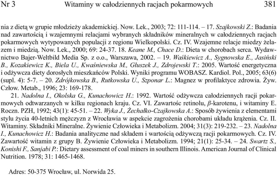 Wzajemne relacje miedzy żelazem i miedzią. Now. Lek., 2000; 69: 24-37. 18. Keane M., Chace D.: Dieta w chorobach serca. Wydawnictwo Bajer-Weltbild Media Sp. z o.o., Warszawa, 2002. 19. Waśkiewicz A.