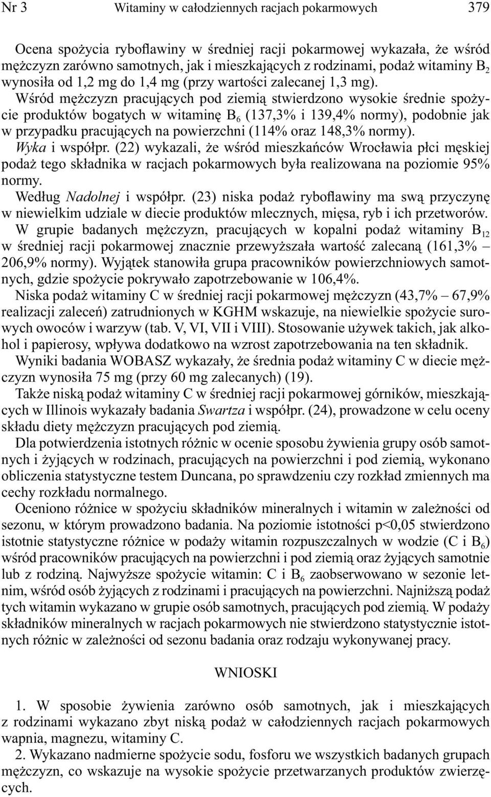 Wśród mężczyzn pracujących pod ziemią stwierdzono wysokie średnie spożycie produktów bogatych w witaminę B 6 (137,3% i 139,4% y), podobnie jak w przypadku pracujących na powierzchni (114% oraz 148,3%