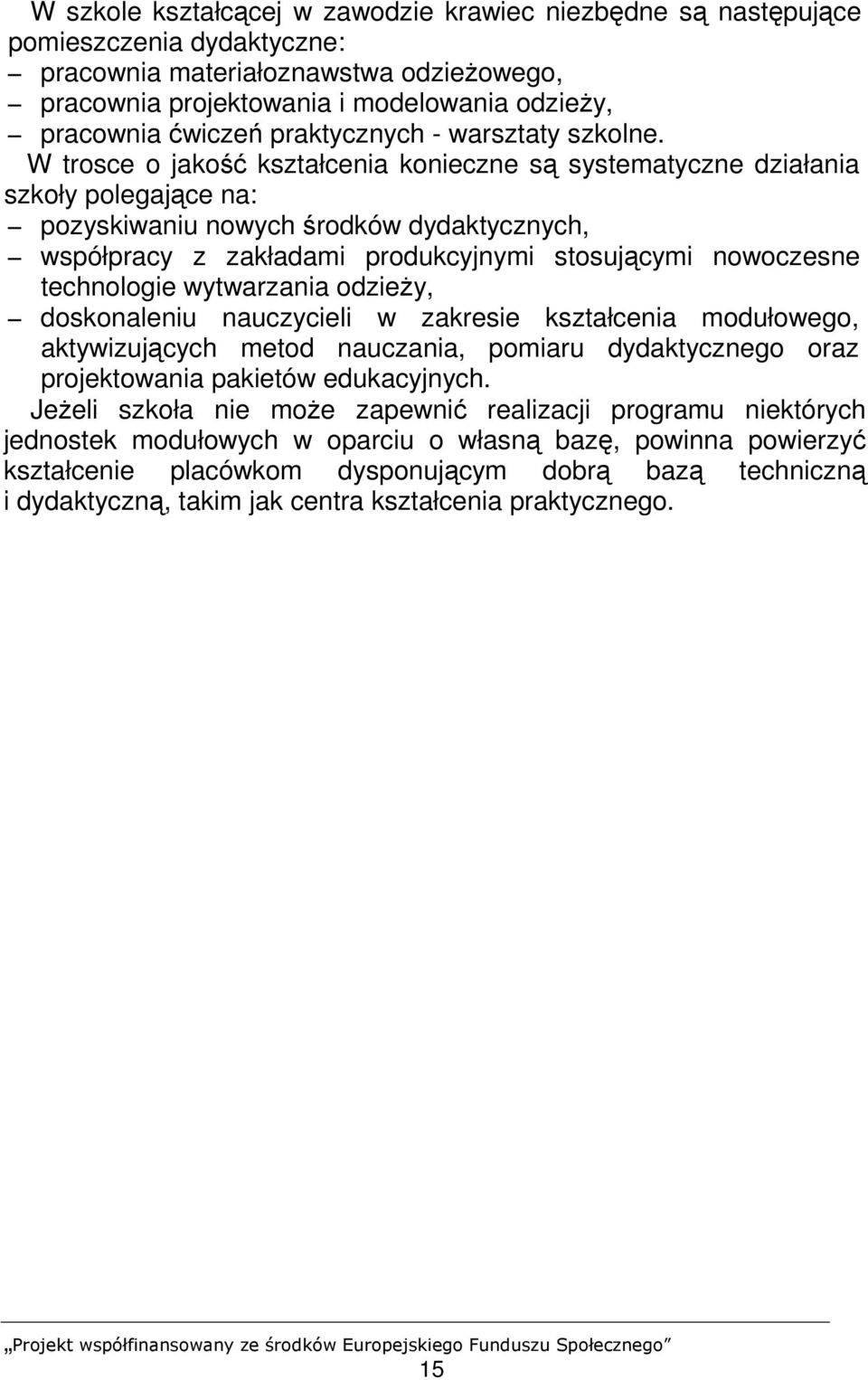 W trosce o jakość kształcenia konieczne są systematyczne działania szkoły polegające na: pozyskiwaniu nowych środków dydaktycznych, współpracy z zakładami produkcyjnymi stosującymi nowoczesne