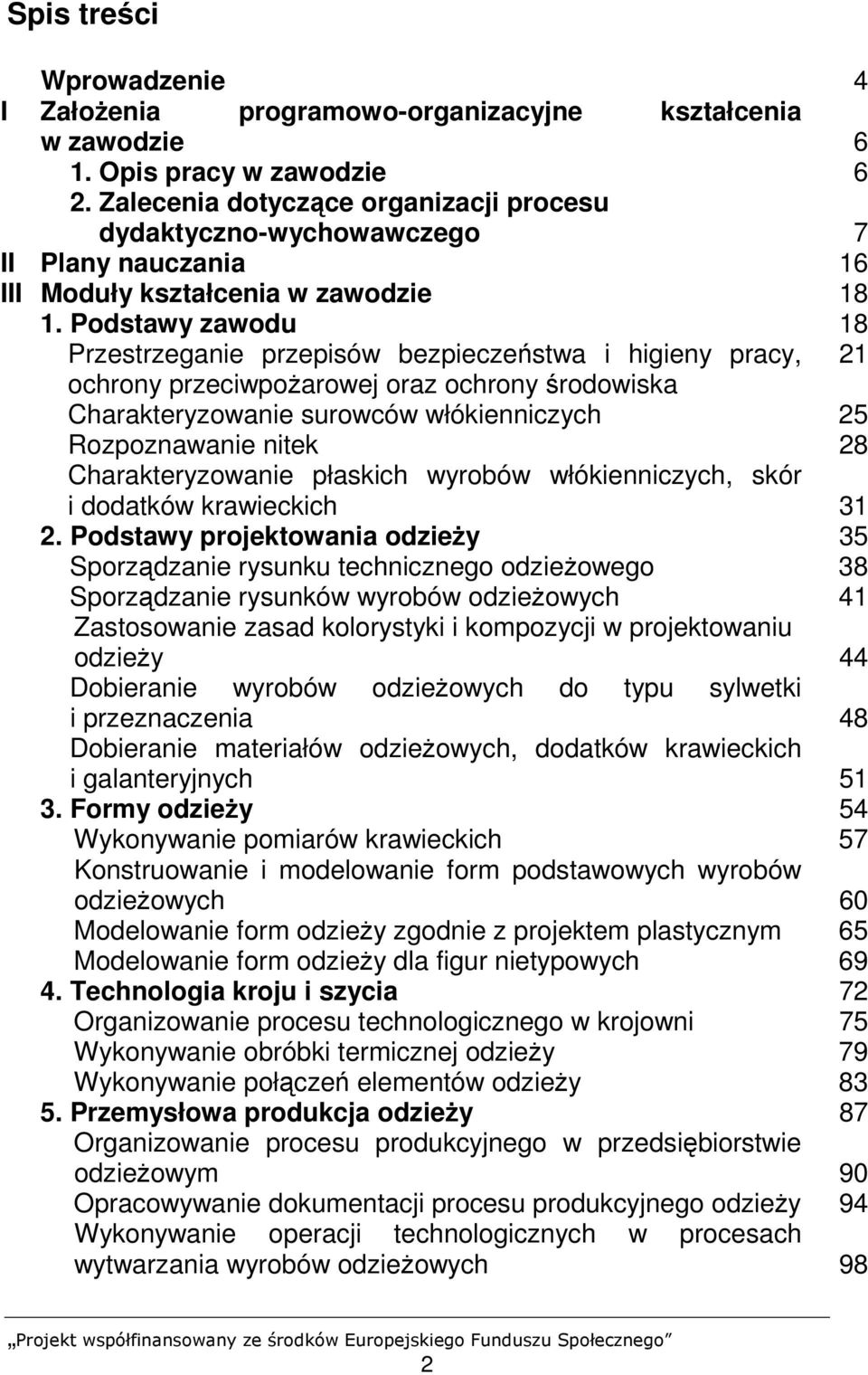 Podstawy zawodu 18 Przestrzeganie przepisów bezpieczeństwa i higieny pracy, 21 ochrony przeciwpoŝarowej oraz ochrony środowiska Charakteryzowanie surowców włókienniczych 25 Rozpoznawanie nitek 28