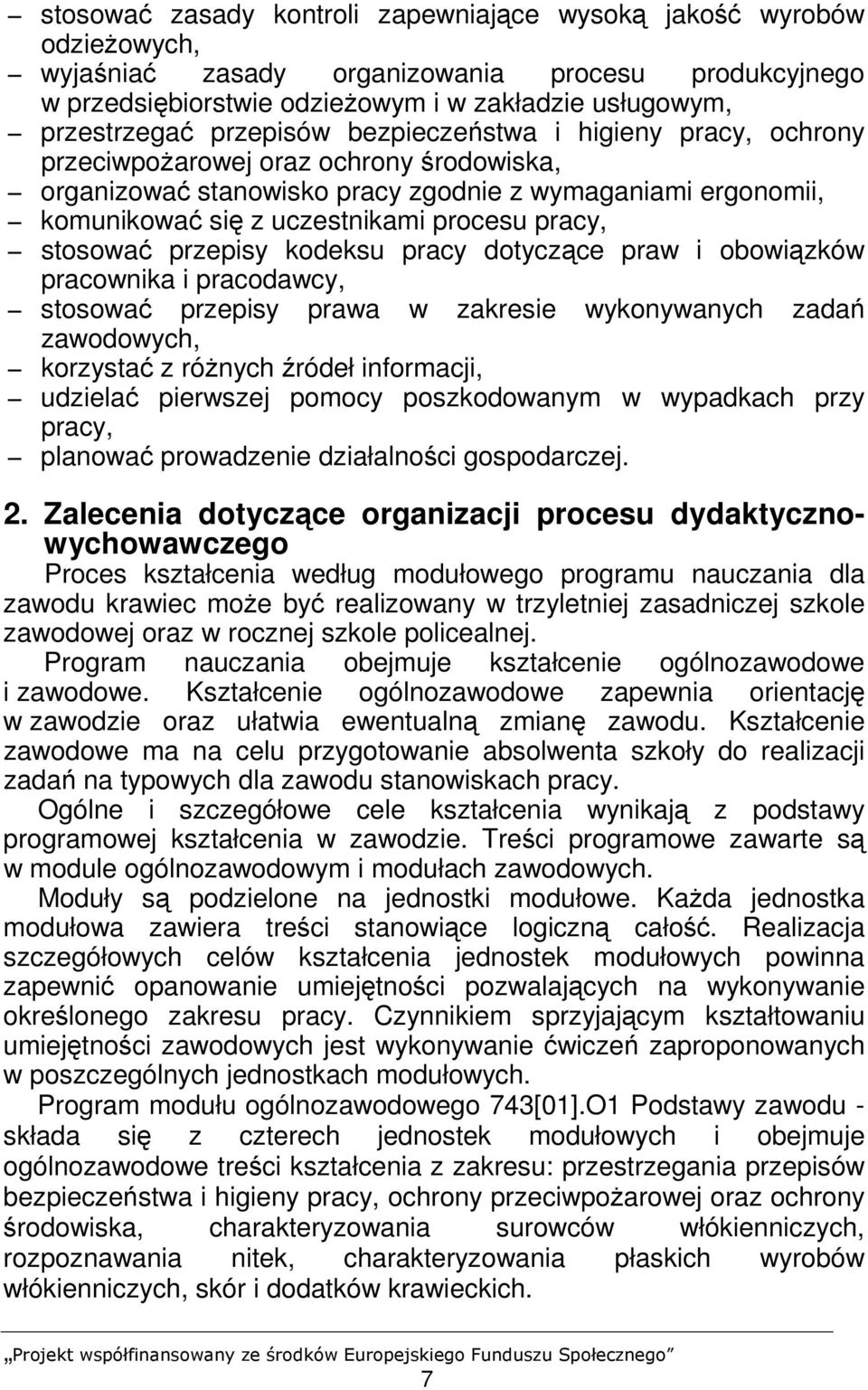 stosować przepisy kodeksu pracy dotyczące praw i obowiązków pracownika i pracodawcy, stosować przepisy prawa w zakresie wykonywanych zadań zawodowych, korzystać z róŝnych źródeł informacji, udzielać