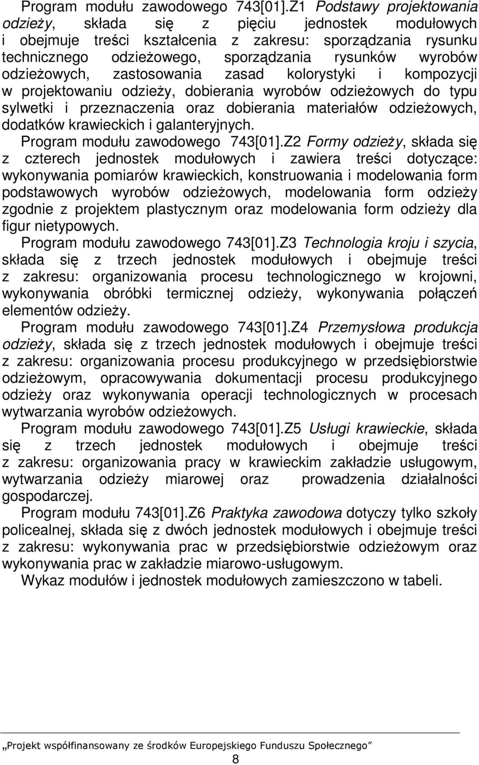 odzieŝowych, zastosowania zasad kolorystyki i kompozycji w projektowaniu odzieŝy, dobierania wyrobów odzieŝowych do typu sylwetki i przeznaczenia oraz dobierania materiałów odzieŝowych, dodatków